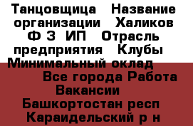 Танцовщица › Название организации ­ Халиков Ф.З, ИП › Отрасль предприятия ­ Клубы › Минимальный оклад ­ 100 000 - Все города Работа » Вакансии   . Башкортостан респ.,Караидельский р-н